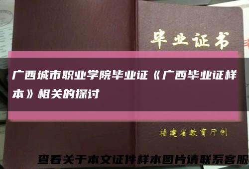 廣西城市職業學院畢業證《廣西畢業證樣本》相關的探討縮略圖