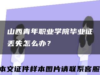 山西青年職業學院畢業證丟失怎么辦？縮略圖