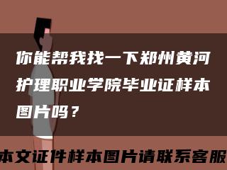 你能幫我找一下鄭州黃河護理職業學院畢業證樣本圖片嗎？縮略圖