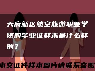 天府新區航空旅游職業學院的畢業證樣本是什么樣的？縮略圖