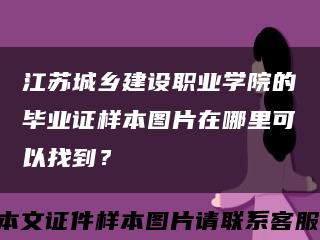 江蘇城鄉建設職業學院的畢業證樣本圖片在哪里可以找到？縮略圖