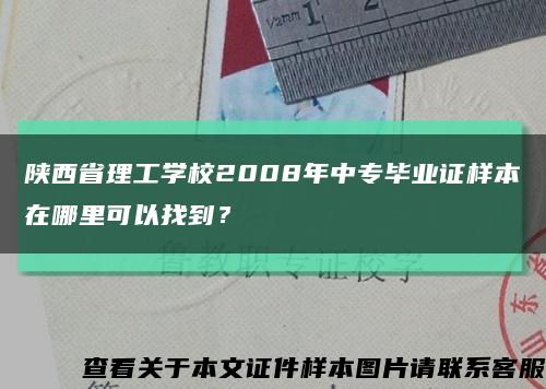 陜西省理工學校2008年中專畢業證樣本在哪里可以找到？縮略圖