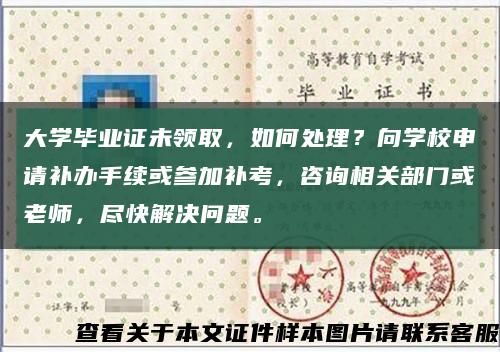 大學畢業證未領取，如何處理？向學校申請補辦手續或參加補考，咨詢相關部門或老師，盡快解決問題?？s略圖