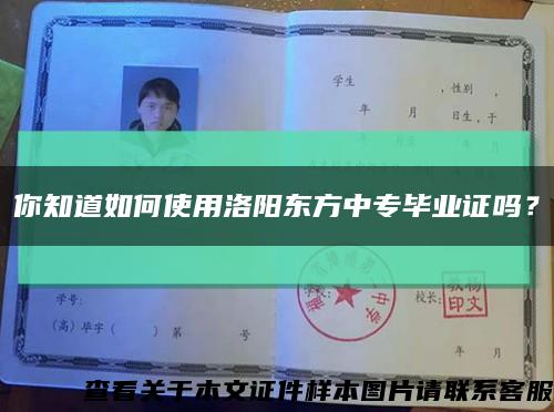 你知道如何使用洛陽東方中專畢業證嗎？縮略圖