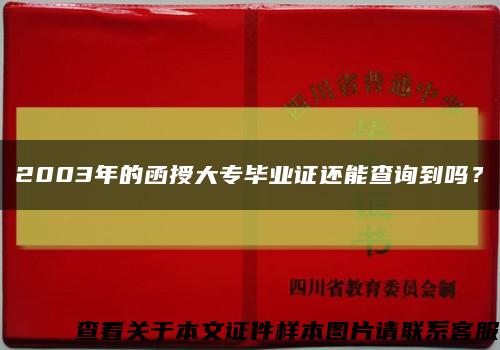 2003年的函授大專畢業證還能查詢到嗎？縮略圖