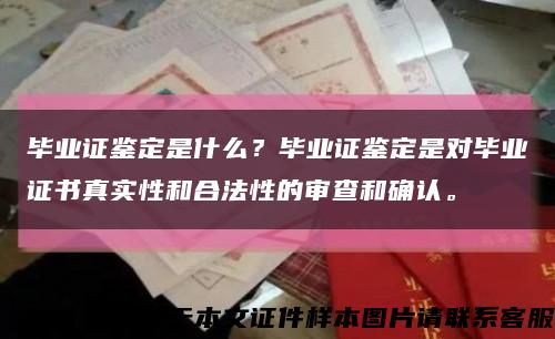 畢業證鑒定是什么？畢業證鑒定是對畢業證書真實性和合法性的審查和確認?？s略圖