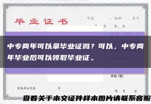 中專兩年可以拿畢業證嗎？可以，中專兩年畢業后可以領取畢業證?？s略圖