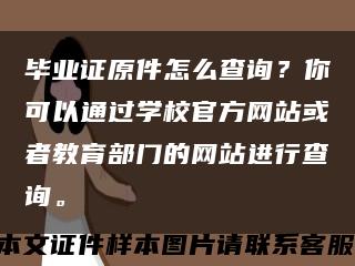 畢業證原件怎么查詢？你可以通過學校官方網站或者教育部門的網站進行查詢?？s略圖