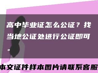 高中畢業證怎么公證？找當地公證處進行公證即可?？s略圖