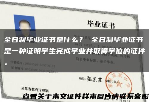 全日制畢業證書是什么？ 全日制畢業證書是一種證明學生完成學業并取得學位的證件?？s略圖