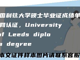 英國利茲大學碩士畢業證成績單留信網認證，University of Leeds diploma degree縮略圖